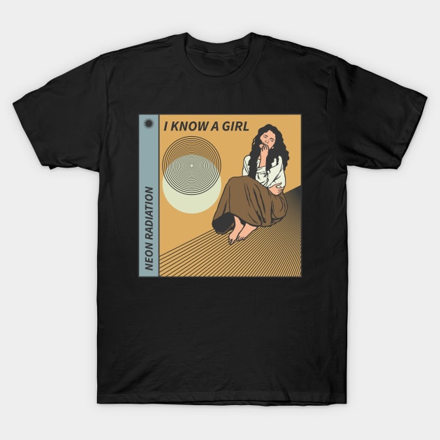 I Know A Girl T-Shirt by neon radiation